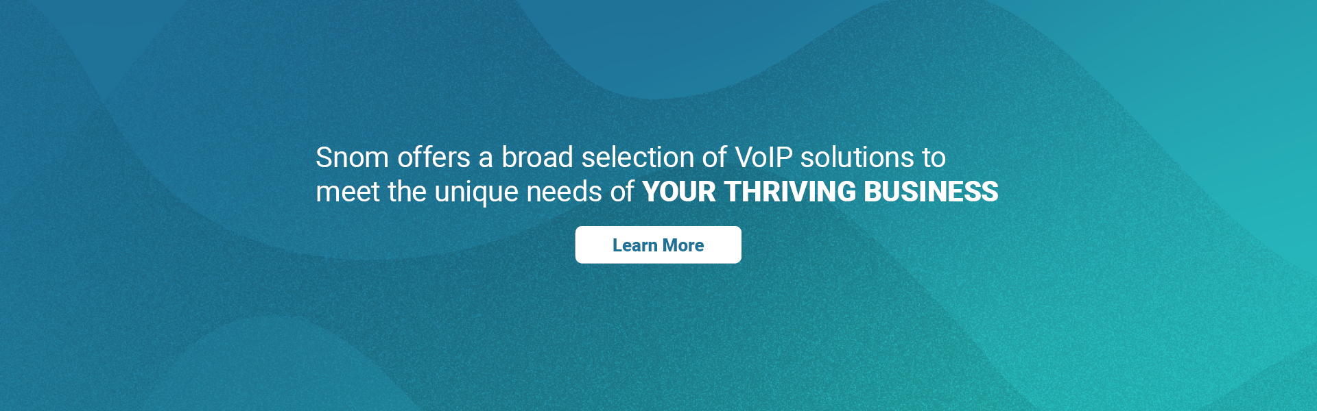 Snom offers a broad selection of VoIP solutions to meet the unique needs of YOUR THRIVING BUSINESS | LEARN MORE